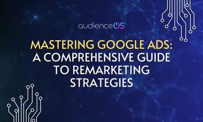 Mastering Google Ads: A Comprehensive Guide to Remarketing Strategies